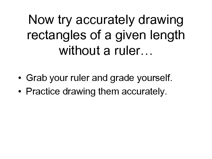 Now try accurately drawing rectangles of a given length without a ruler… • Grab