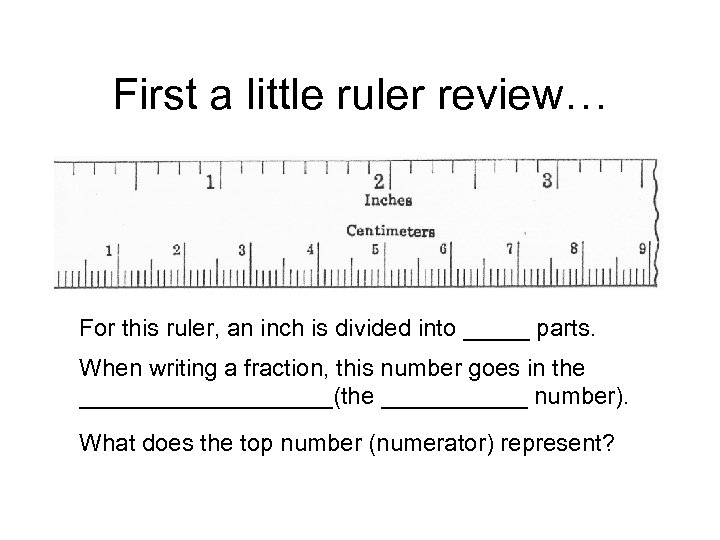 First a little ruler review… For this ruler, an inch is divided into _____