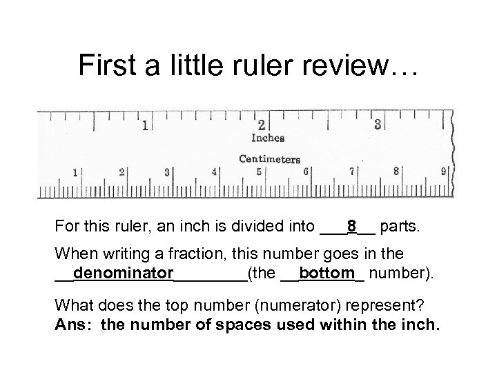 First a little ruler review… For this ruler, an inch is divided into ___8__