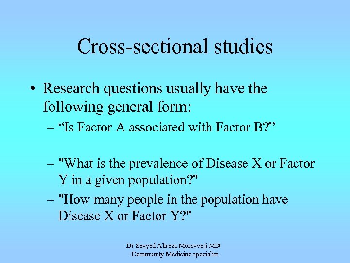 Cross-sectional studies • Research questions usually have the following general form: – “Is Factor