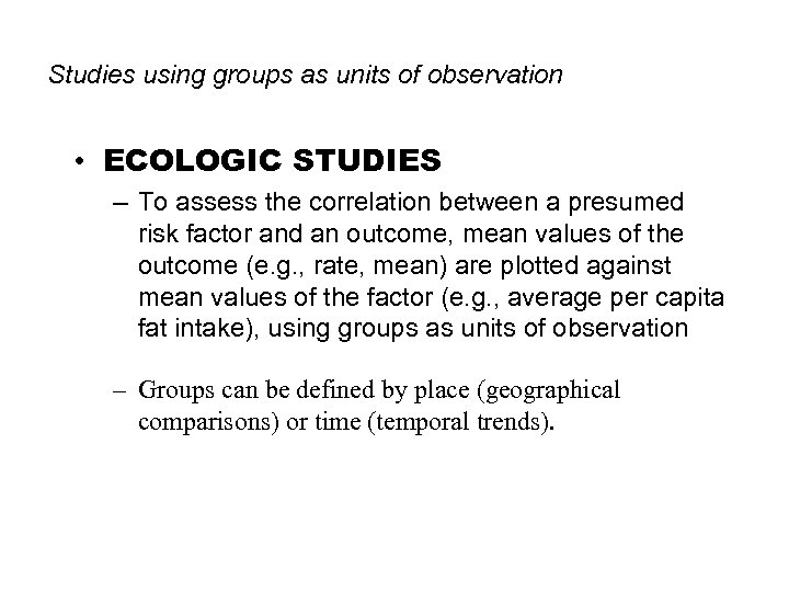 Studies using groups as units of observation • ECOLOGIC STUDIES – To assess the