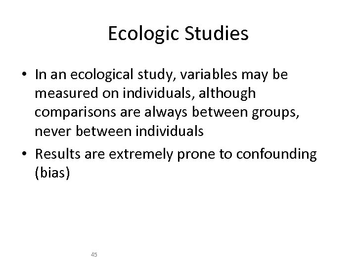 Ecologic Studies • In an ecological study, variables may be measured on individuals, although