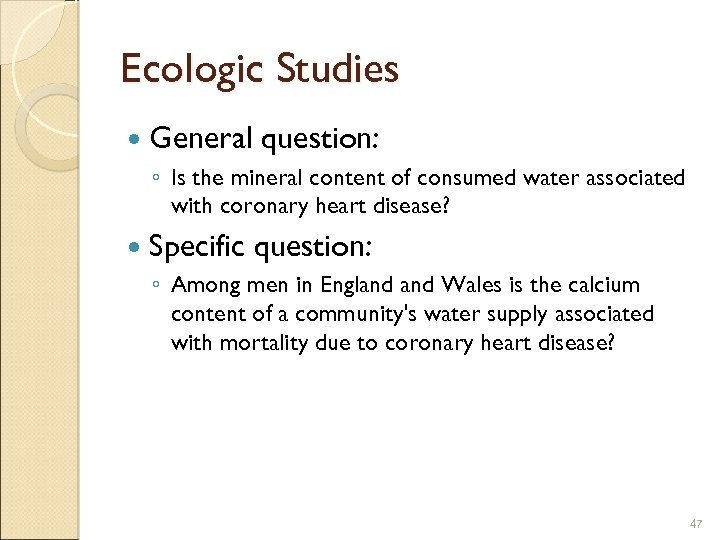 Ecologic Studies General question: ◦ Is the mineral content of consumed water associated with