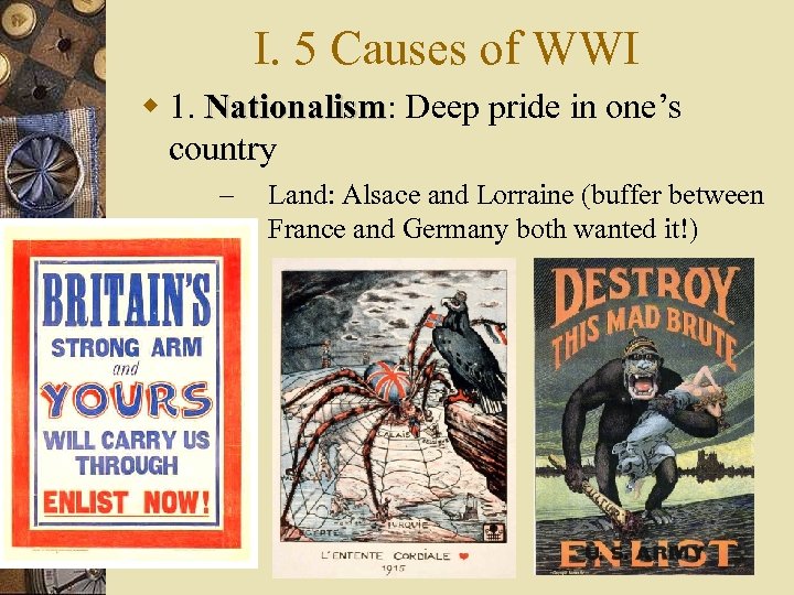 I. 5 Causes of WWI 1. Nationalism: Deep pride in one’s Nationalism country –