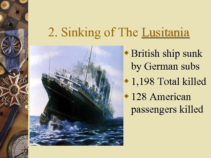 2. Sinking of The Lusitania British ship sunk by German subs 1, 198 Total