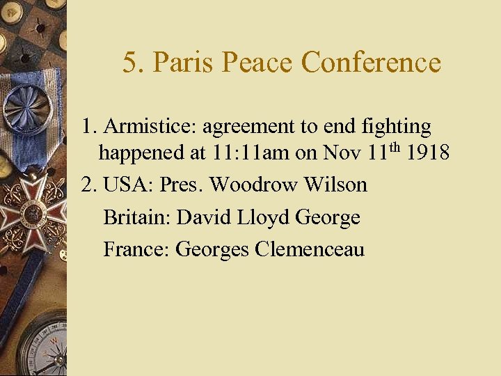 5. Paris Peace Conference 1. Armistice: agreement to end fighting happened at 11: 11