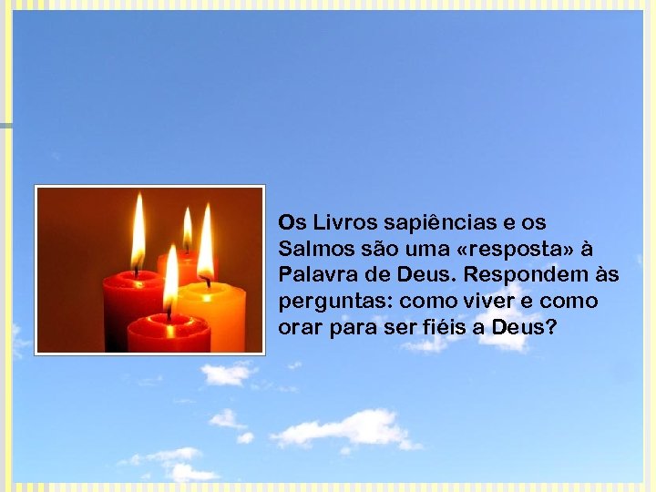 Os Livros sapiências e os Salmos são uma «resposta» à Palavra de Deus. Respondem