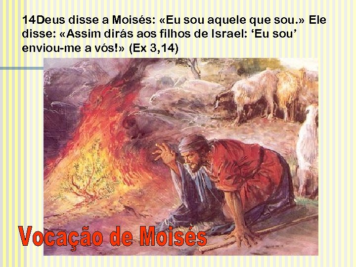 14 Deus disse a Moisés: «Eu sou aquele que sou. » Ele disse: «Assim