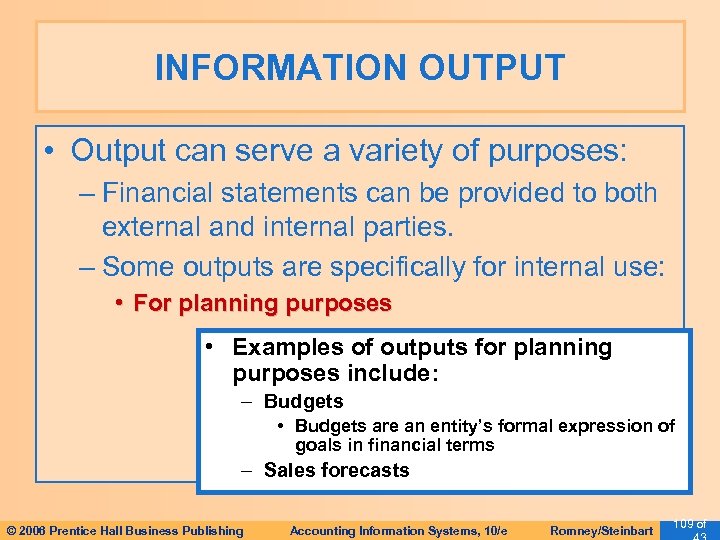 INFORMATION OUTPUT • Output can serve a variety of purposes: – Financial statements can