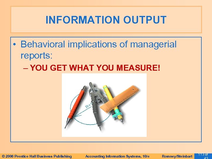 INFORMATION OUTPUT • Behavioral implications of managerial reports: – YOU GET WHAT YOU MEASURE!