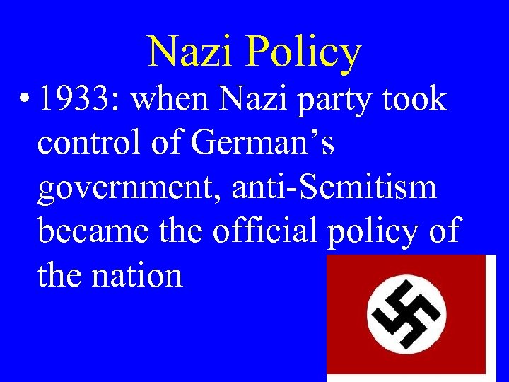 Nazi Policy • 1933: when Nazi party took control of German’s government, anti-Semitism became
