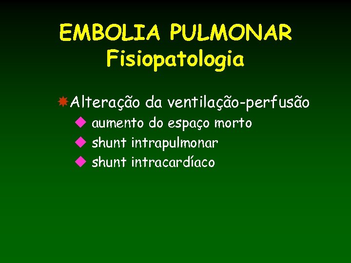 EMBOLIA PULMONAR Fisiopatologia Alteração da ventilação-perfusão u aumento do espaço morto u shunt intrapulmonar