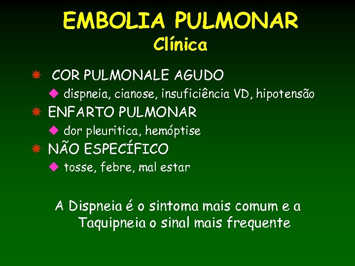 EMBOLIA PULMONAR Clínica COR PULMONALE AGUDO u dispneia, cianose, insuficiência VD, hipotensão ENFARTO PULMONAR