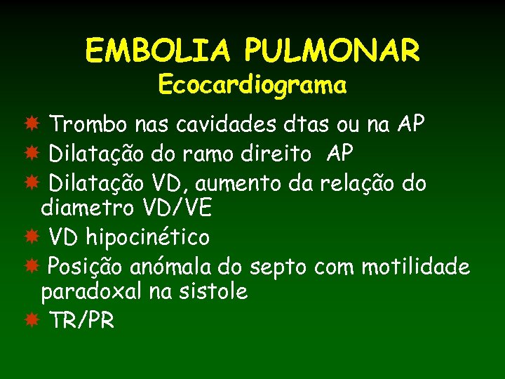 EMBOLIA PULMONAR Ecocardiograma Trombo nas cavidades dtas ou na AP Dilatação do ramo direito