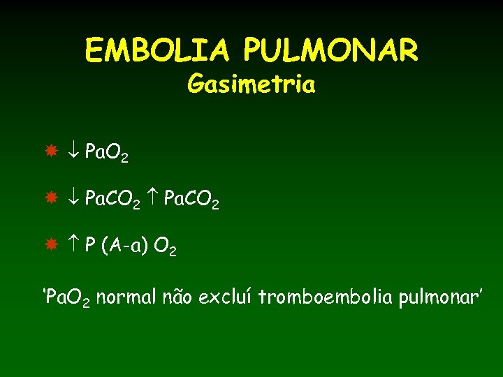 EMBOLIA PULMONAR Gasimetria Pa. O 2 Pa. CO 2 P (A-a) O 2 ‘Pa.