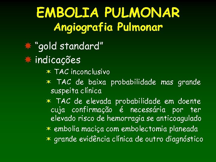 EMBOLIA PULMONAR Angiografia Pulmonar “gold standard” indicações ë TAC inconclusivo ë TAC de baixa