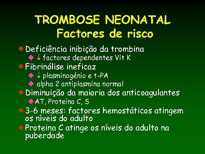 TROMBOSE NEONATAL Factores de risco Deficiência inibição da trombina u factores dependentes Vit K