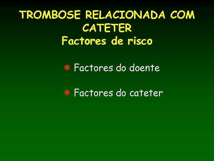 TROMBOSE RELACIONADA COM CATETER Factores de risco Factores do doente Factores do cateter 