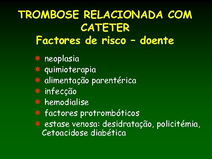 TROMBOSE RELACIONADA COM CATETER Factores de risco – doente neoplasia quimioterapia alimentação parentérica infecção