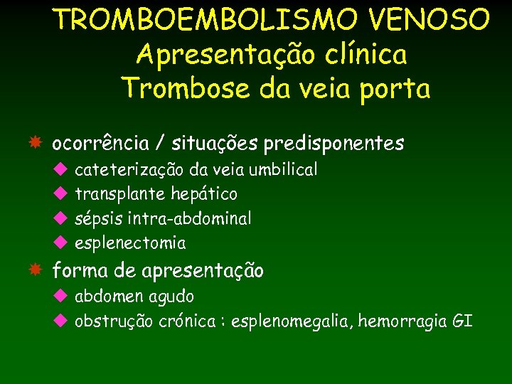 TROMBOEMBOLISMO VENOSO Apresentação clínica Trombose da veia porta ocorrência / situações predisponentes u cateterização