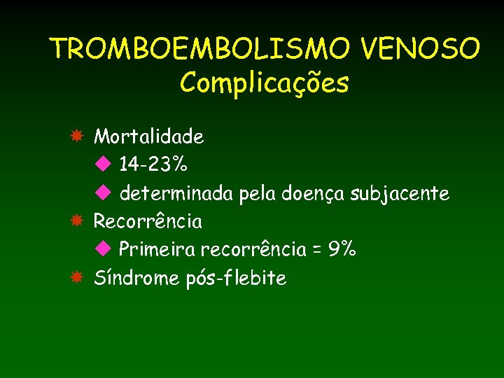 TROMBOEMBOLISMO VENOSO Complicações Mortalidade u 14 -23% u determinada pela doença subjacente Recorrência u