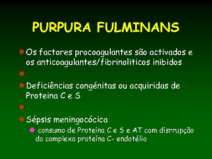PURPURA FULMINANS Os factores procoagulantes são activados e os anticoagulantes/fibrinoliticos inibidos Deficiências congénitas ou
