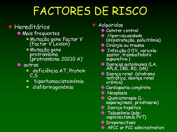 FACTORES DE RISCO Hereditários u Mais frequentes ëMutação gene Factor V (Factor V Leiden)