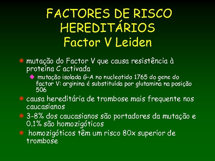 FACTORES DE RISCO HEREDITÁRIOS Factor V Leiden mutação do Factor V que causa resistência