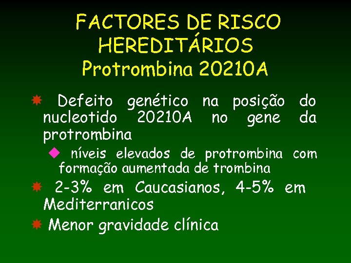 FACTORES DE RISCO HEREDITÁRIOS Protrombina 20210 A Defeito genético na posição do nucleotido 20210