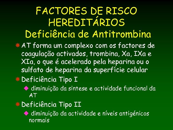 FACTORES DE RISCO HEREDITÁRIOS Deficiência de Antitrombina AT forma um complexo com os factores