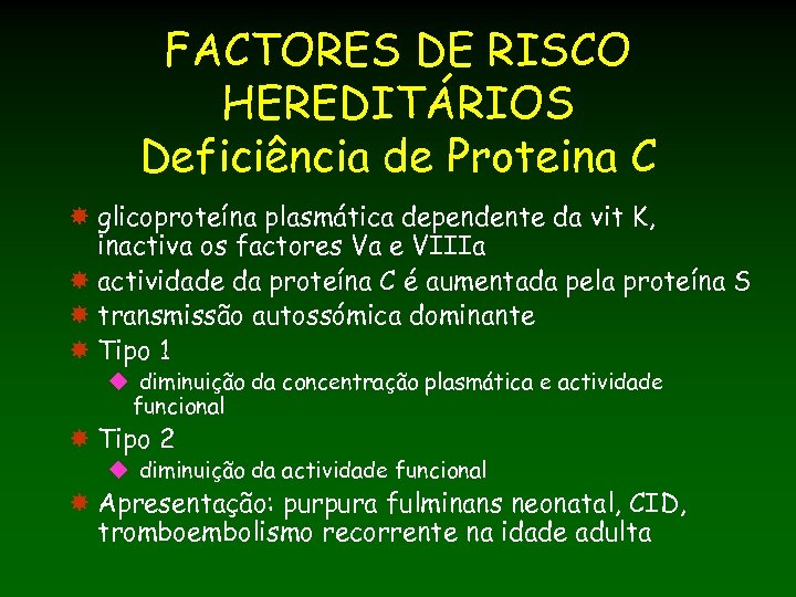 FACTORES DE RISCO HEREDITÁRIOS Deficiência de Proteina C glicoproteína plasmática dependente da vit K,