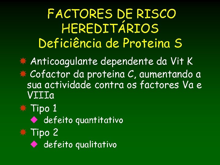 FACTORES DE RISCO HEREDITÁRIOS Deficiência de Proteina S Anticoagulante dependente da Vit K Cofactor
