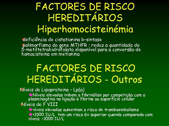 FACTORES DE RISCO HEREDITÁRIOS Hiperhomocisteinémia deficiência de cistationina b-sintase polimorfismo do gene MTHFR :