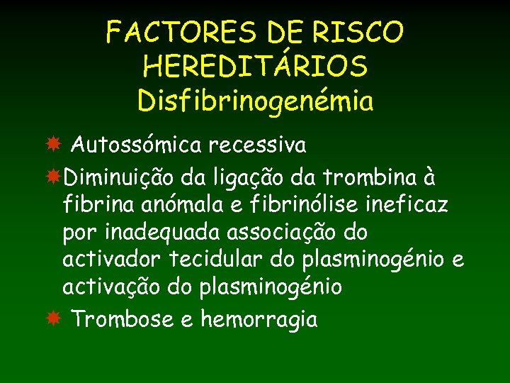 FACTORES DE RISCO HEREDITÁRIOS Disfibrinogenémia Autossómica recessiva Diminuição da ligação da trombina à fibrina
