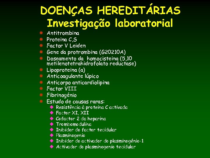 DOENÇAS HEREDITÁRIAS Investigação laboratorial Antitrombina Proteina C, S Factor V Leiden Gene da protrombina