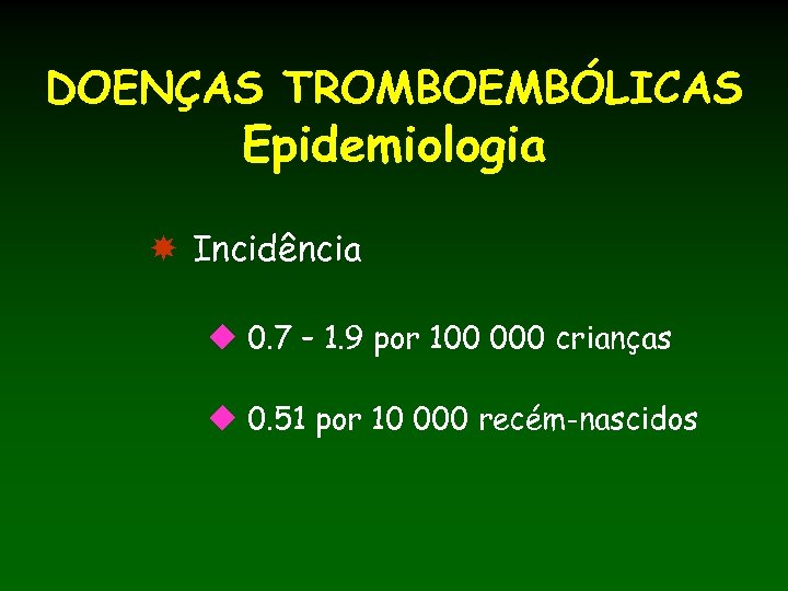 DOENÇAS TROMBOEMBÓLICAS Epidemiologia Incidência u 0. 7 – 1. 9 por 100 000 crianças