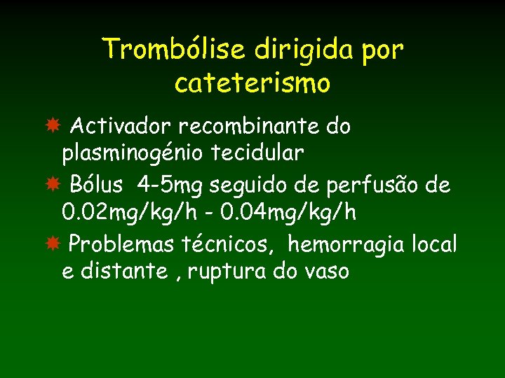 Trombólise dirigida por cateterismo Activador recombinante do plasminogénio tecidular Bólus 4 -5 mg seguido