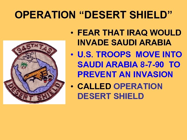 OPERATION “DESERT SHIELD” • FEAR THAT IRAQ WOULD INVADE SAUDI ARABIA • U. S.