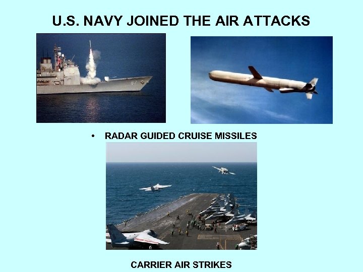 U. S. NAVY JOINED THE AIR ATTACKS • RADAR GUIDED CRUISE MISSILES CARRIER AIR