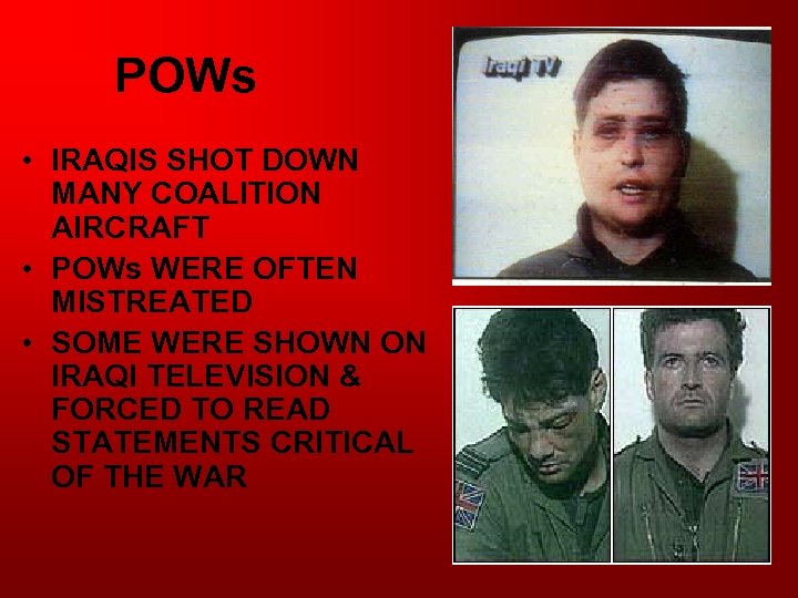 POWs • IRAQIS SHOT DOWN MANY COALITION AIRCRAFT • POWs WERE OFTEN MISTREATED •