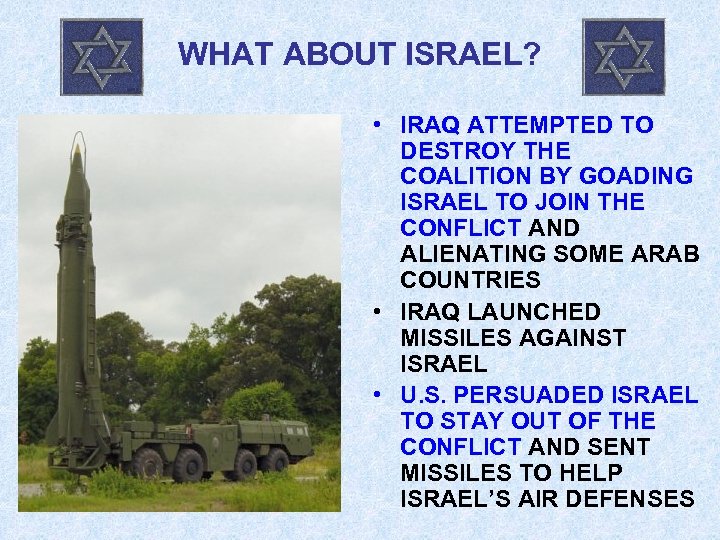 WHAT ABOUT ISRAEL? • IRAQ ATTEMPTED TO DESTROY THE COALITION BY GOADING ISRAEL TO