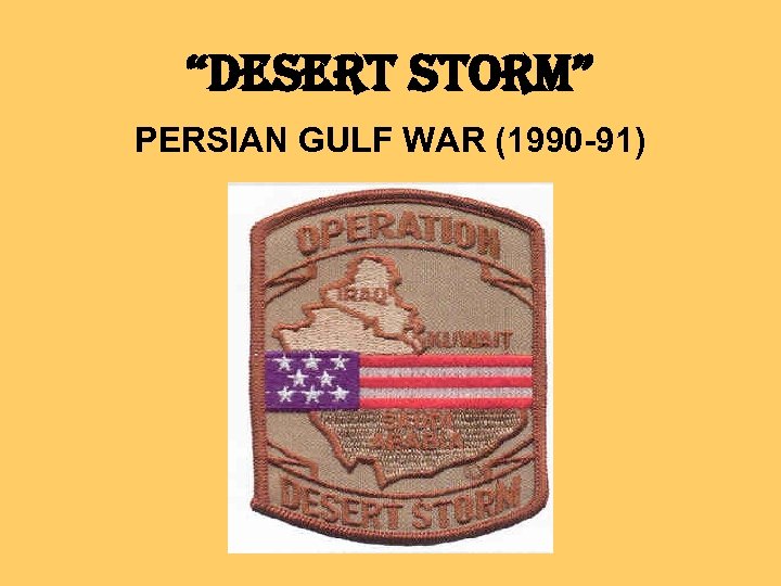 “DESERT STORM” PERSIAN GULF WAR (1990 -91) 