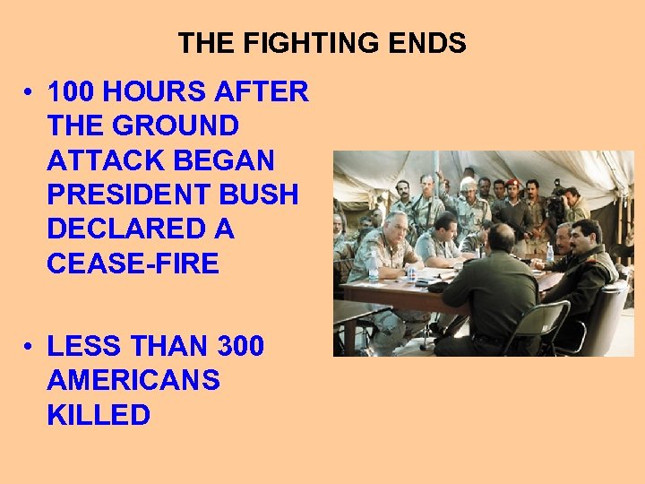 THE FIGHTING ENDS • 100 HOURS AFTER THE GROUND ATTACK BEGAN PRESIDENT BUSH DECLARED