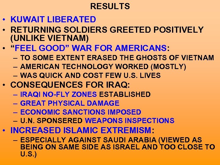 RESULTS • KUWAIT LIBERATED • RETURNING SOLDIERS GREETED POSITIVELY (UNLIKE VIETNAM) • “FEEL GOOD”