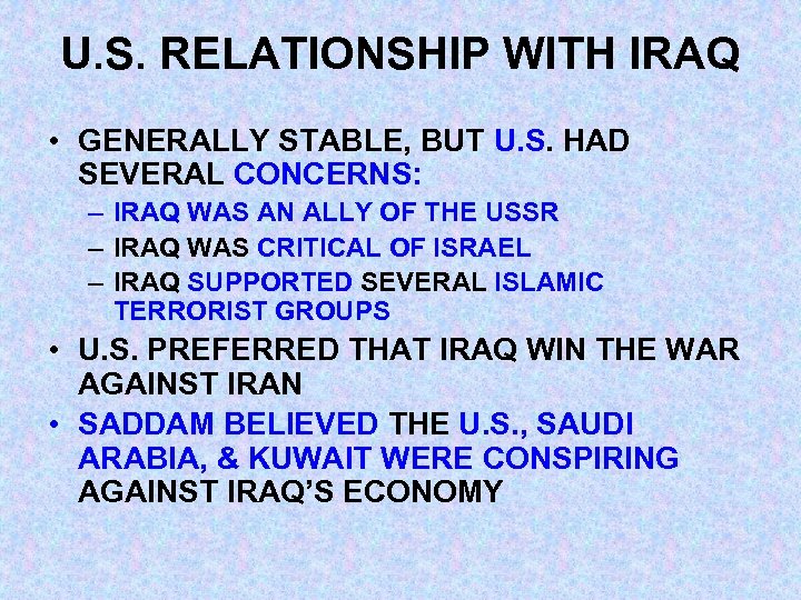 U. S. RELATIONSHIP WITH IRAQ • GENERALLY STABLE, BUT U. S. HAD SEVERAL CONCERNS: