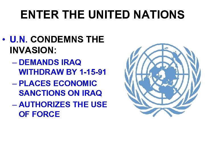 ENTER THE UNITED NATIONS • U. N. CONDEMNS THE INVASION: – DEMANDS IRAQ WITHDRAW