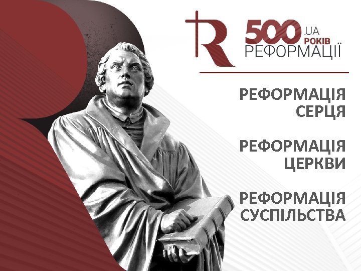 РЕФОРМАЦІЯ СЕРЦЯ РЕФОРМАЦІЯ ЦЕРКВИ РЕФОРМАЦІЯ СУСПІЛЬСТВА 