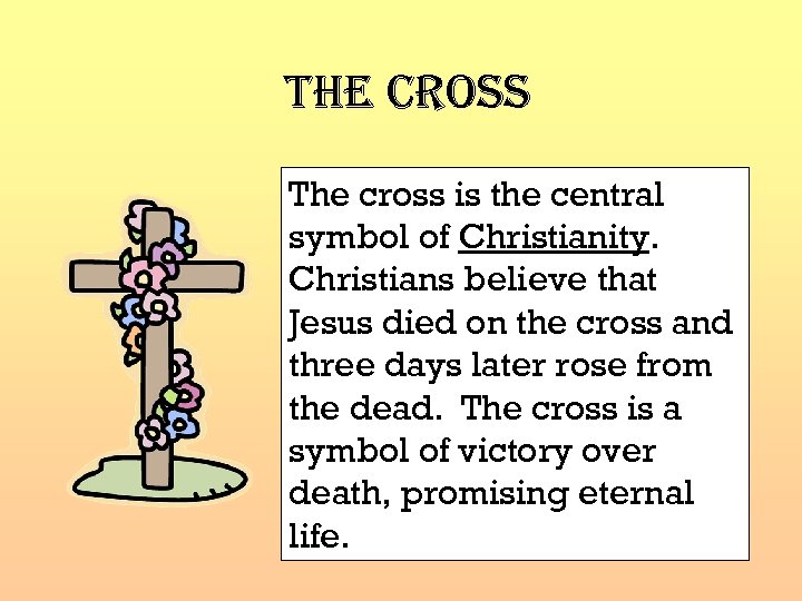The Cross The cross is the central symbol of Christianity. Christians believe that Jesus