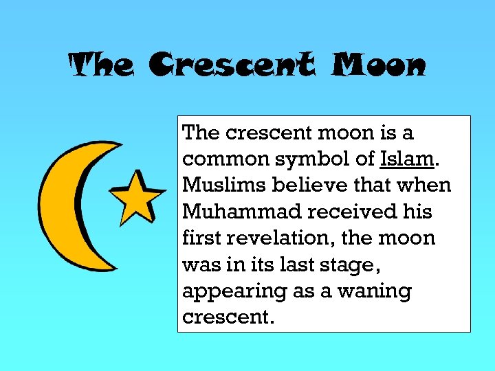 The Crescent Moon The crescent moon is a common symbol of Islam. Muslims believe