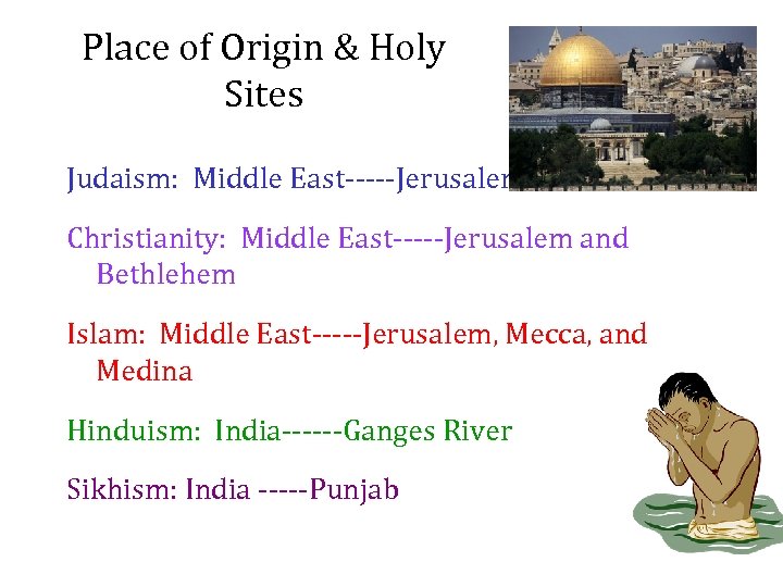 Place of Origin & Holy Sites Judaism: Middle East-----Jerusalem Christianity: Middle East-----Jerusalem and Bethlehem